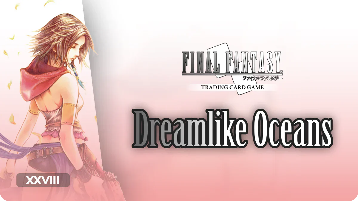 Final Fantasy TCG | Dreamlike Oceans - Opus 28 - XXVIII