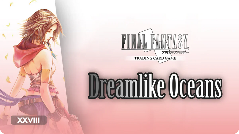 Final Fantasy TCG | Dreamlike Oceans - Opus 28 - XXVIII